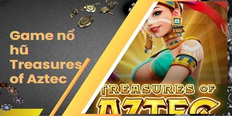 Giới thiệu Nổ hũ Treasures of Aztec